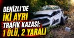 Denizli’de İki Ayrı Trafik Kazası: 1 Ölü, 2 Yaralı