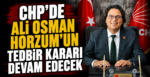 CHP’de Ali Osman Horzum’un Tedbir Kararı Devam Edecek