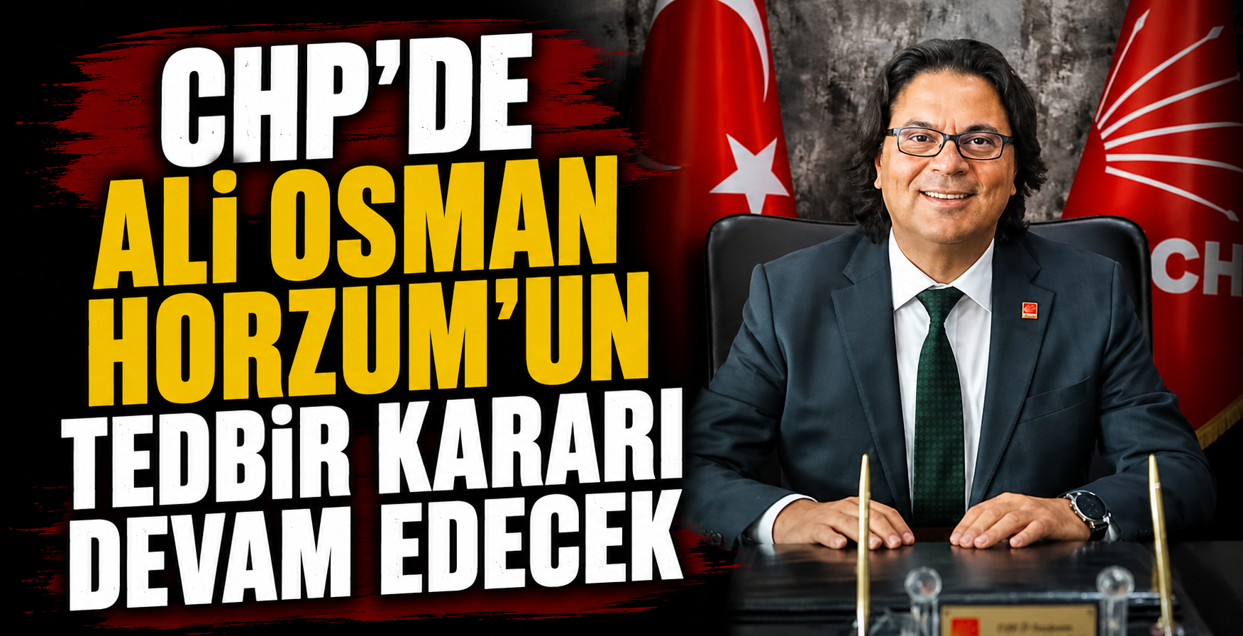 CHP’de Ali Osman Horzum’un Tedbir Kararı Devam Edecek