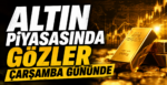 Altın Piyasasında Gözler Çarşamba Gününde