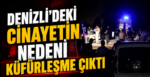 Denizli’deki Cinayetin Nedeni Küfürleşme Çıktı