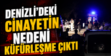 Denizli’deki Cinayetin Nedeni Küfürleşme Çıktı