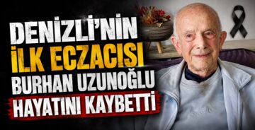 Denizli’nin İlk Eczacısı Burhan Uzunoğlu Hayatını Kaybetti