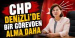 CHP Denizli’de Bir Görevden Alma Daha