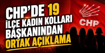 CHP’de 19 İlçe Kadın Kolları Başkanından Ortak Açıklama