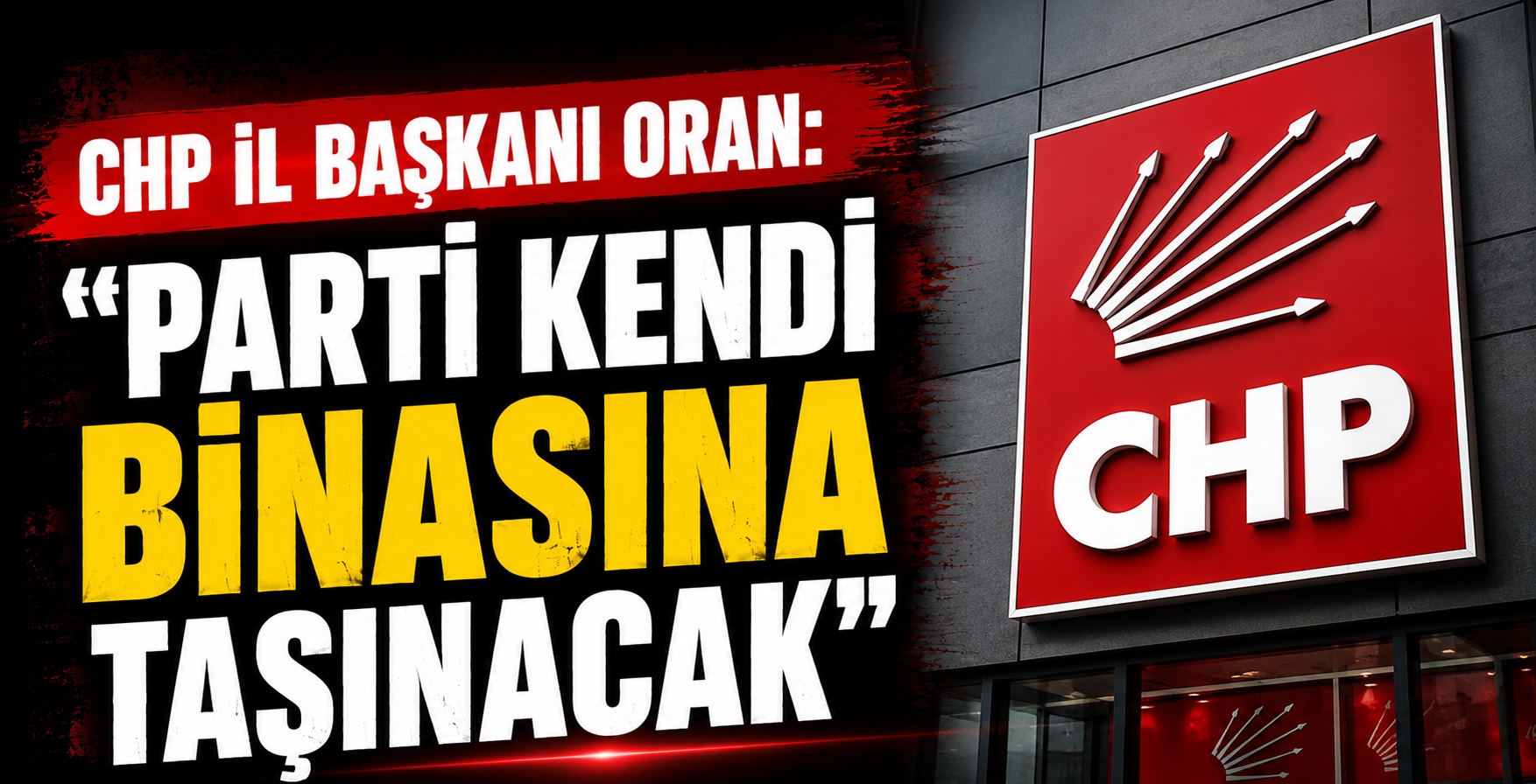 CHP İl Başkanı Oran: “Parti Kendi Binasına Taşınacak”