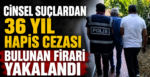 Cinsel Suçlardan 36 Yıl Hapis Cezası Bulunan Firari Yakalandı