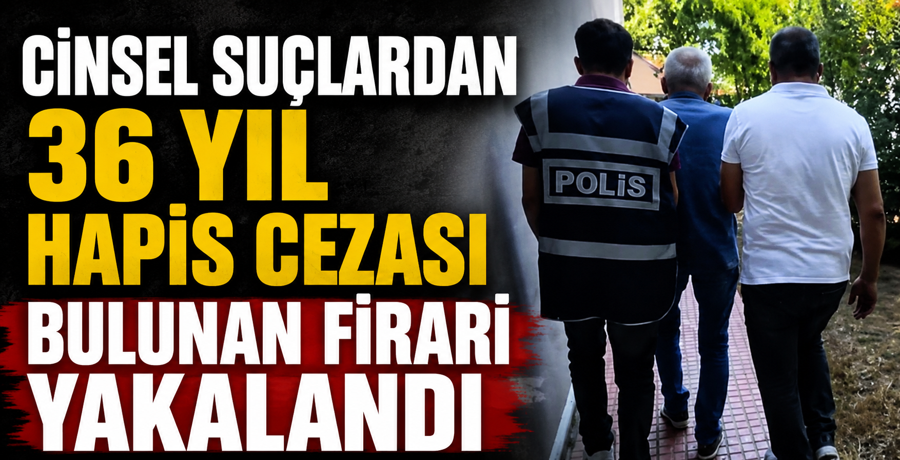 Cinsel Suçlardan 36 Yıl Hapis Cezası Bulunan Firari Yakalandı