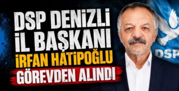 DSP Denizli İl Başkanı İrfan Hatipoğlu Görevden Alındı