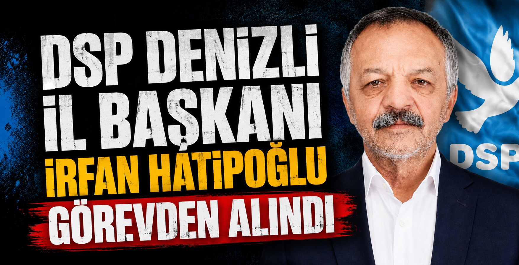 DSP Denizli İl Başkanı İrfan Hatipoğlu Görevden Alındı