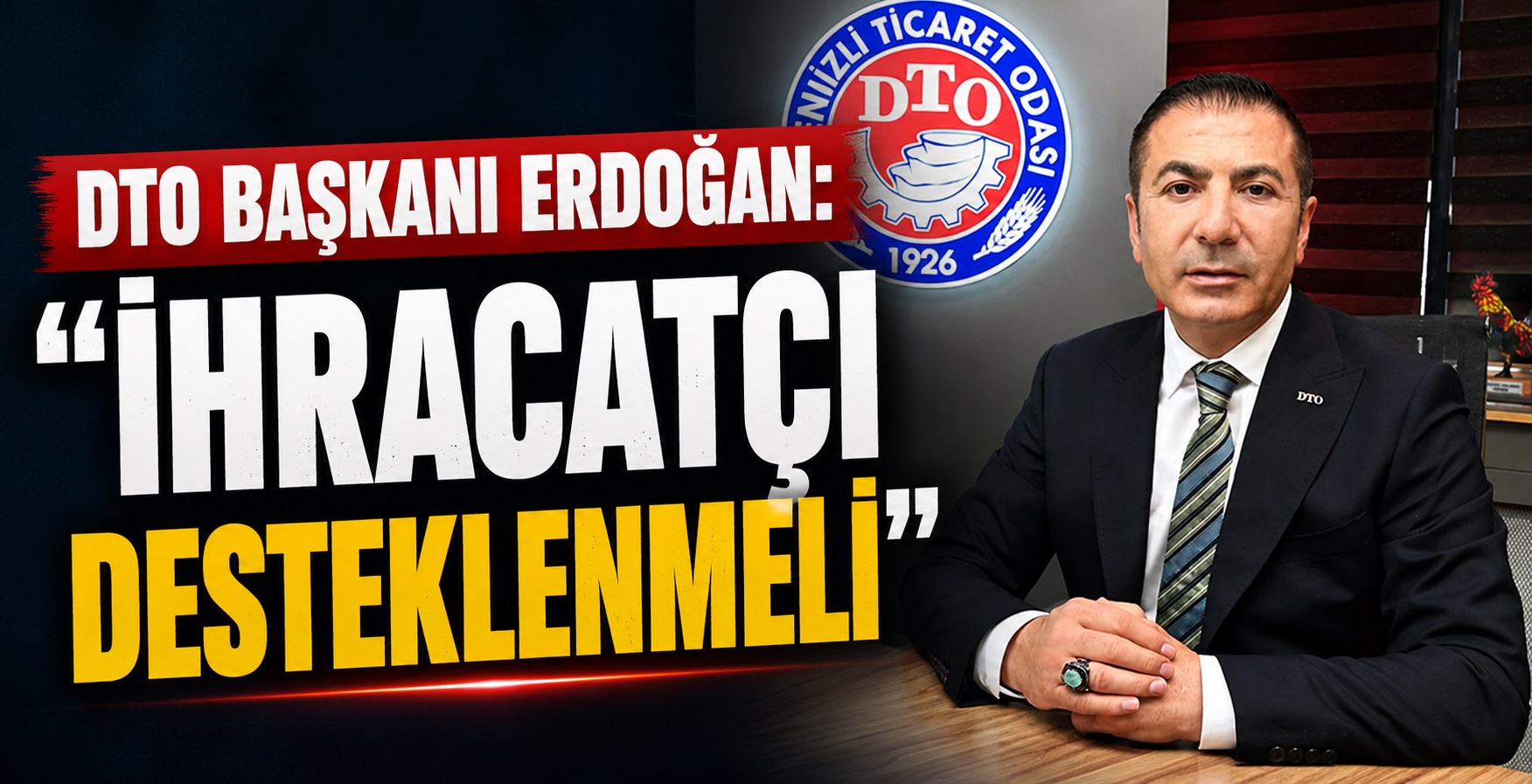 DTO Başkanı Erdoğan: “İhracatçı Desteklenmeli”