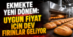 Ekmekte Yeni Dönem: Uygun Fiyat İçin Dev Fırınlar Geliyor