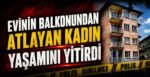 Denizli’de Evinin Balkonundan Atlayan Kadın Yaşamını Yitirdi