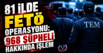 81 İlde FETÖ Operasyonu: 968 Şüpheli Hakkında İşlem