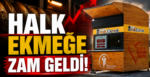 Halk Ekmeğe Zam Geldi!
