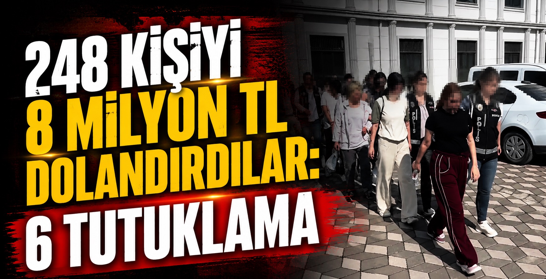 248 Kişiyi 8 Milyon TL Dolandırdılar: 6 Tutuklama
