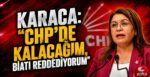 Gülizar Biçer Karaca: “CHP’de Kalacağım”