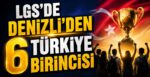 LGS’de Denizli’den 6 Türkiye Birincisi