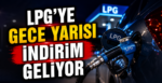 LPG’ye Gece Yarısı İndirim Geliyor