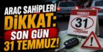 Araç Sahipleri Dikkat: Son Gün 31 Temmuz!