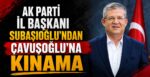 AK Parti İl Başkanı Subaşıoğlu’ndan Çavuşoğlu’na Kınama