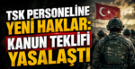 TSK Personeline Yeni Haklar: Kanun Teklifi Yasalaştı