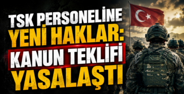 TSK Personeline Yeni Haklar: Kanun Teklifi Yasalaştı