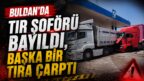 Buldan’da Tır Şoförü Bayıldı, Başka Bir Tıra Çarptı