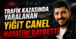 Trafik Kazasında Yaralanan Yiğit Canel Hayatını Kaybetti