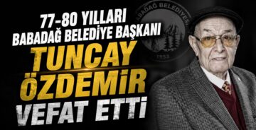 77-80 Yılları Babadağ Belediye Başkanı Tuncay Özdemir Vefat Etti