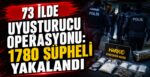 73 İlde Uyuşturucu Operasyonu: 1780 Şüpheli Yakalandı