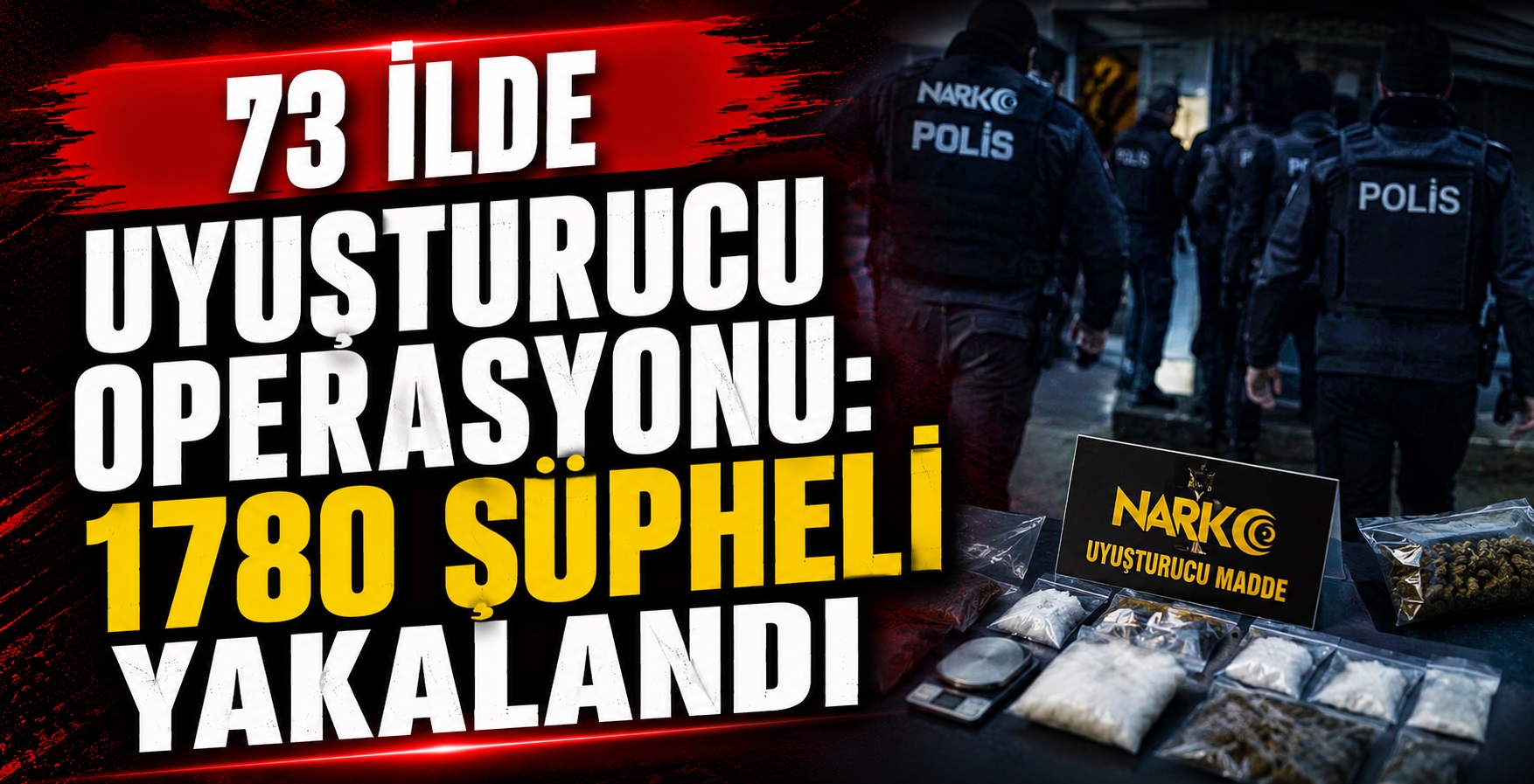 73 İlde Uyuşturucu Operasyonu: 1780 Şüpheli Yakalandı