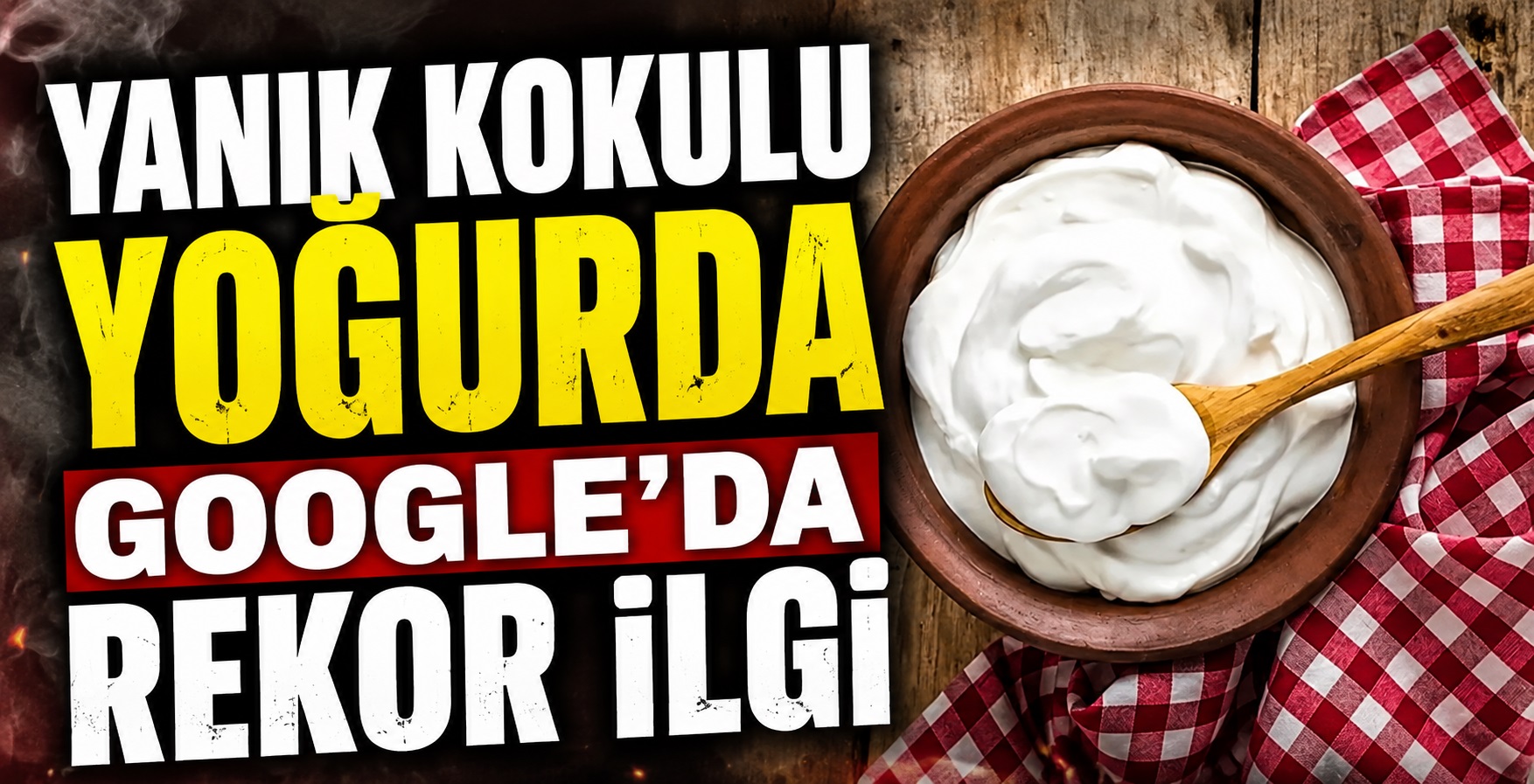 Yanık Kokulu Yoğurda Google’da Rekor İlgi
