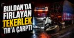 Buldan’da Fırlayan Tekerlek Tır’a Çarptı