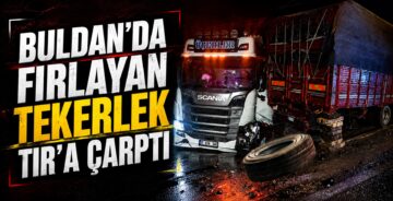 Buldan’da Fırlayan Tekerlek Tır’a Çarptı