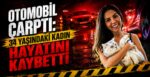 Otomobil Çarptı: 34 Yaşındaki Kadın Hayatını Kaybetti