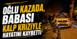 Oğlu Kazada, Babası Kalp Kriziyle Hayatını Kaybetti