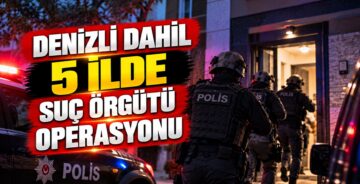 Denizli Dahil 5 İlde Suç Örgütü Operasyonu