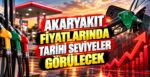 Akaryakıt Fiyatlarında Tarihi Seviyeler Görülecek
