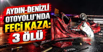 Aydın-Denizli Otoyolu’nda Feci Kaza: 3 Ölü