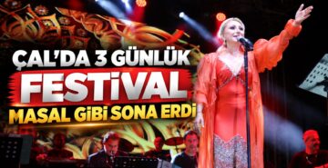 Çal’da 3 Günlük Festival Masal Gibi Sona Erdi!