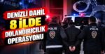 Denizli Dahil 8 İlde Dolandırıcılık Operasyonu