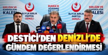 Destici’den Denizli’de Gündem Değerlendirmesi