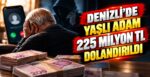 Denizli’de Yaşlı Adam 225 Milyon TL Dolandırıldı