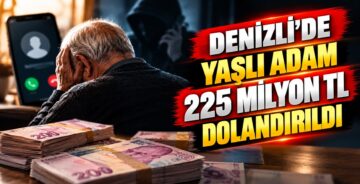 Denizli’de Yaşlı Adam 225 Milyon TL Dolandırıldı