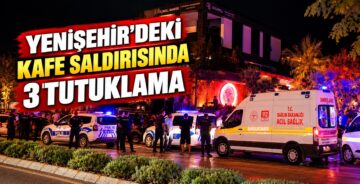 Yenişehir’deki Kafe Saldırısında 3 Tutuklama