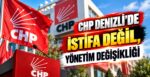 CHP Denizli’de İstifa Değil, Yönetim Değişikliği