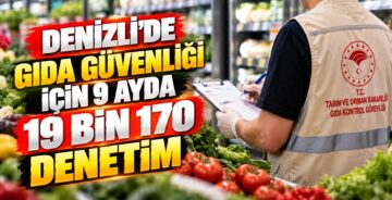 Denizli’de Gıda Güvenliği İçin 9 Ayda 19 Bin 170 Denetim