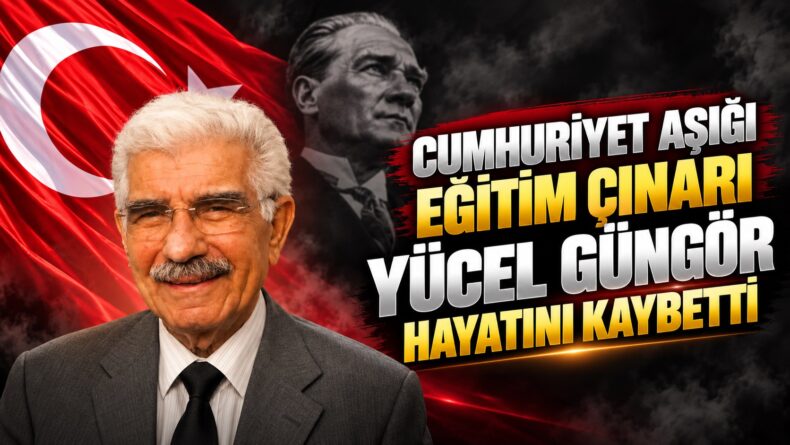 Cumhuriyet Aşığı Eğitim Çınarı Yücel Güngör Hayatını Kaybetti