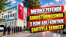 A Merkezefendi Soruşturmasında Üç İsim Serbest